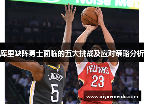 库里缺阵勇士面临的五大挑战及应对策略分析